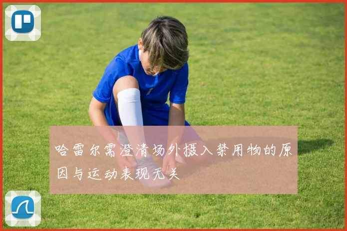 哈雷尔需澄清场外摄入禁用物的原因与运动表现无关