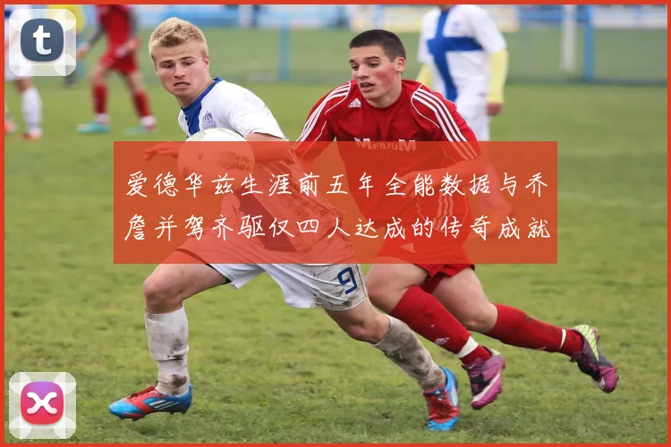 爱德华兹生涯前五年全能数据与乔詹并驾齐驱仅四人达成的传奇成就