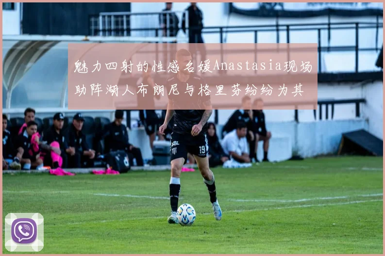 魅力四射的性感名媛Anastasia现场助阵湖人布朗尼与格里芬纷纷为其打call