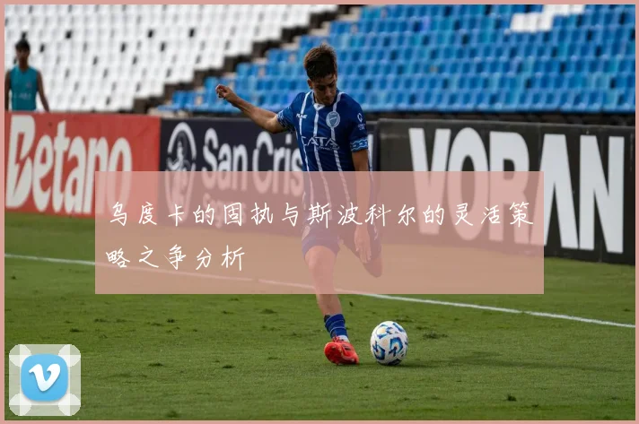 乌度卡的固执与斯波科尔的灵活策略之争分析